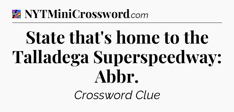 State that's home to the Talladega Superspeedway: Abbr Crossword Clue