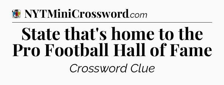 State that's home to the Pro Football Hall of Fame Crossword Clue