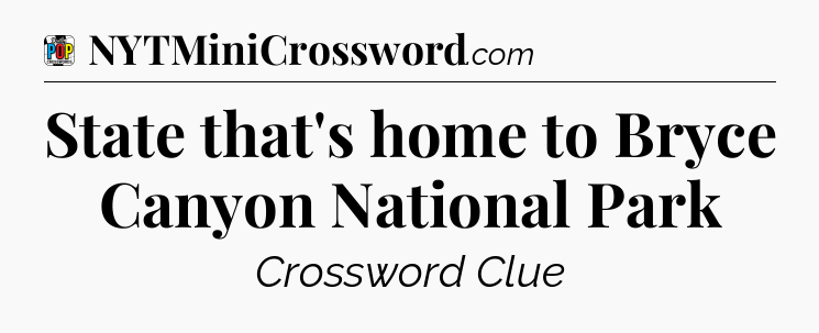State that's home to Bryce Canyon National Park Crossword Clue