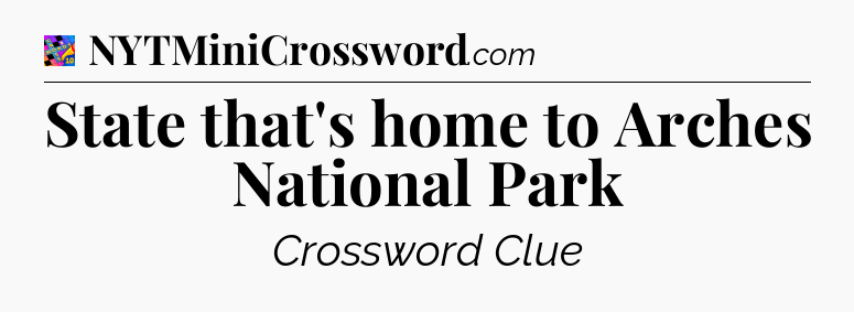 State that's home to Arches National Park Crossword Clue