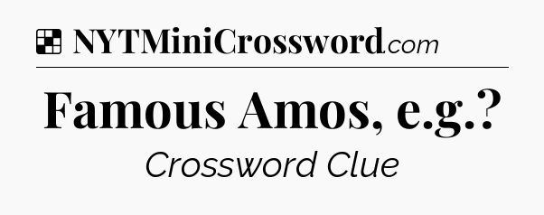 Solution: Famous Amos, e.g - NYT Crossword
