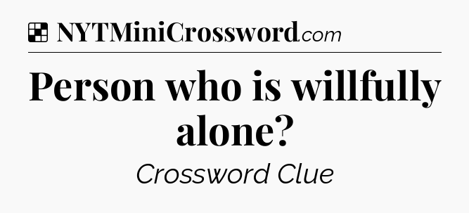 Solution: Person who is willfully alone - NYT Crossword