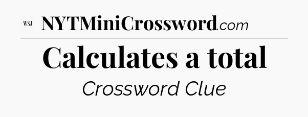 Calculates a total - WSJ Crossword