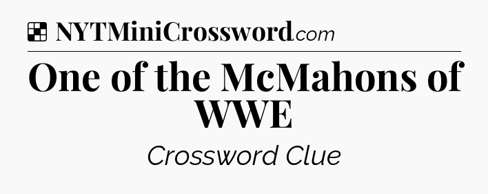 Solution: One of the McMahons of WWE - NYT Crossword