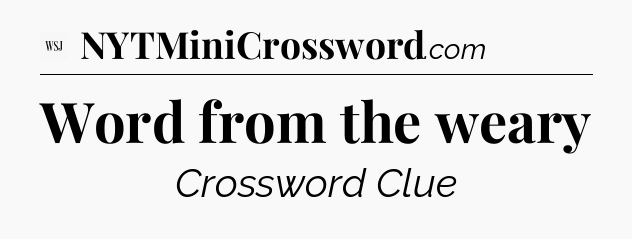 Word from the weary - WSJ Crossword