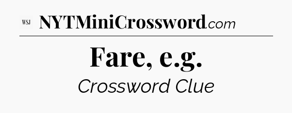 Fare, e.g - WSJ Crossword
