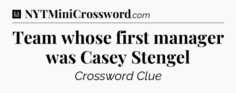 Team whose first manager was Casey Stengel - LA Times Crossword