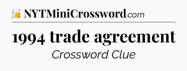 1994 trade agreement - 7 Little Words
