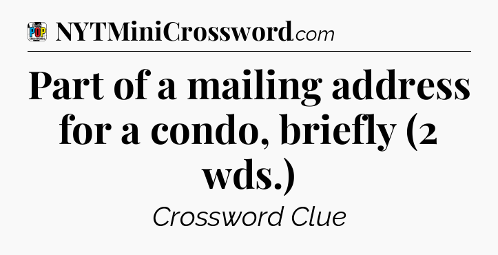 Part of a mailing address for a condo, briefly (2 wds.) Crossword Clue