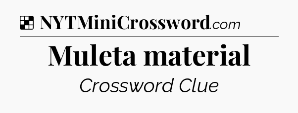Solution: Muleta material - NYT Crossword