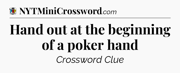 Hand out at the beginning of a poker hand Crossword Clue