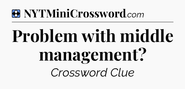 Solution: Problem with middle management - NYT Mini Crossword