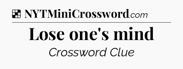 Solution: Lose one's mind - NYT Crossword