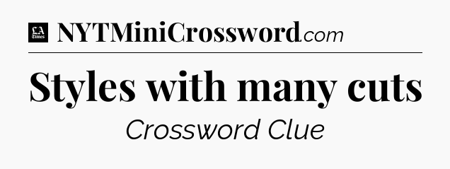 Styles with many cuts - LA Times Crossword
