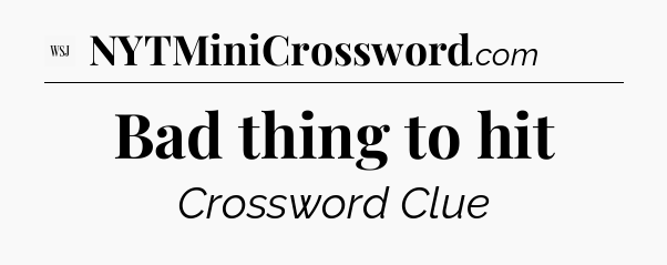 Bad thing to hit - WSJ Crossword