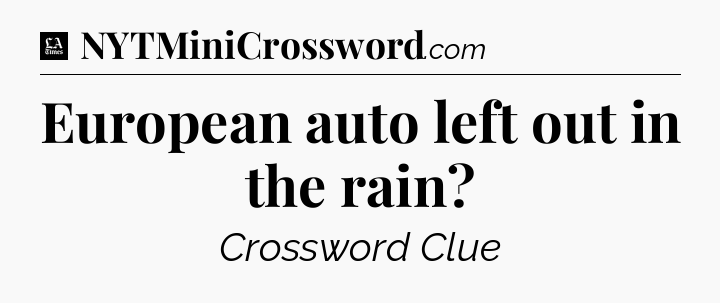 European auto left out in the rain - LA Times Crossword
