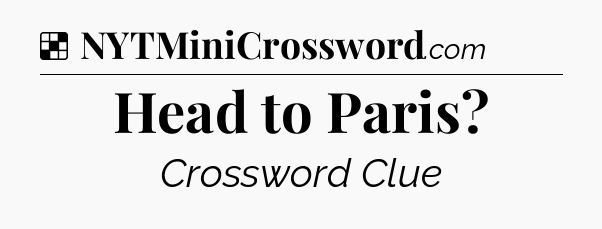 Solution: Head to Paris - NYT Crossword