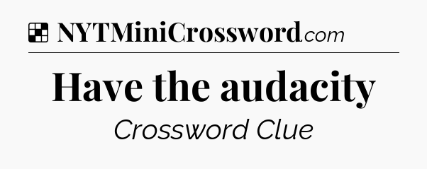 Solution: Have the audacity - NYT Crossword