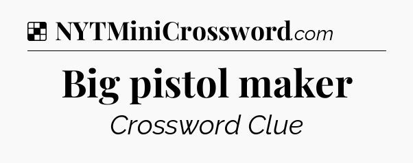 Solution: Big pistol maker - NYT Crossword