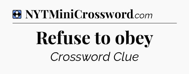 Solution: Refuse to obey - NYT Mini Crossword