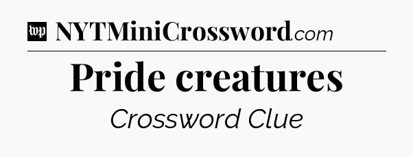 Pride creatures Crossword Clue