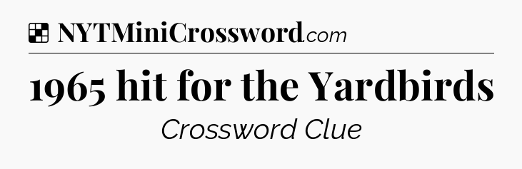 Solution: 1965 hit for the Yardbirds - NYT Crossword