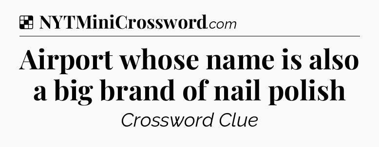 Solution: Airport whose name is also a big brand of nail polish - NYT Crossword