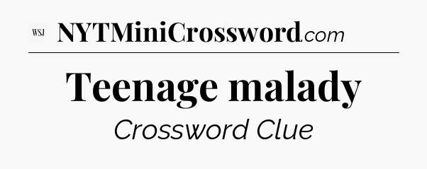 Teenage malady - WSJ Crossword