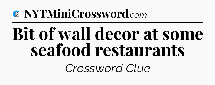 Bit of wall decor at some seafood restaurants Crossword Clue