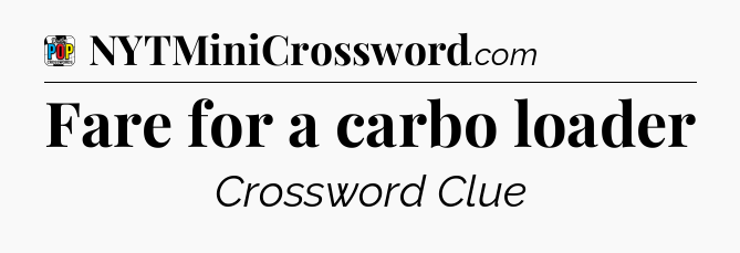Fare for a carbo loader Crossword Clue