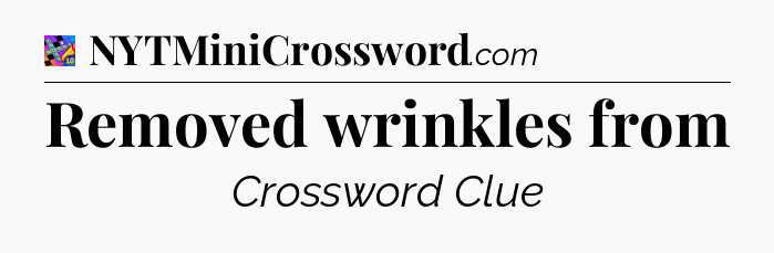 Removed wrinkles from Crossword Clue
