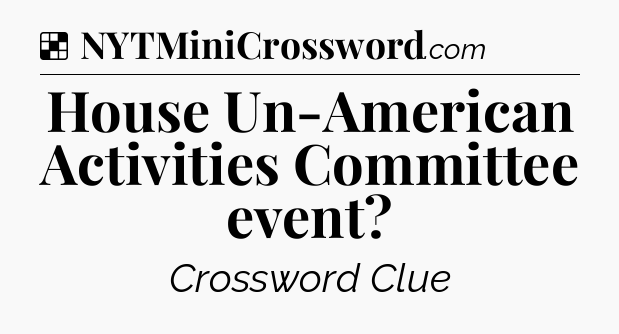 Solution: House Un-American Activities Committee event - NYT Crossword