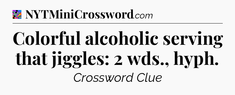 Colorful alcoholic serving that jiggles: 2 wds., hyph Crossword Clue