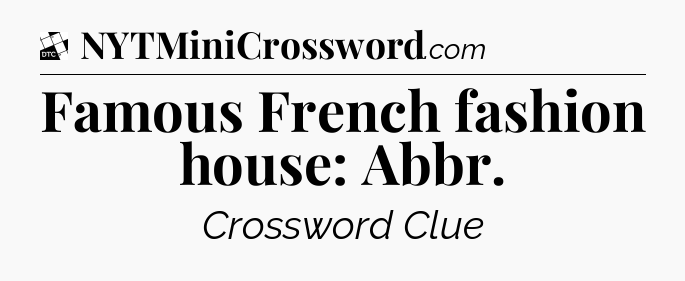 Famous French fashion house: Abbr - Daily Themed Classic Crossword