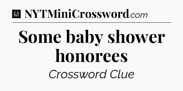 Some baby shower honorees - LA Times Crossword