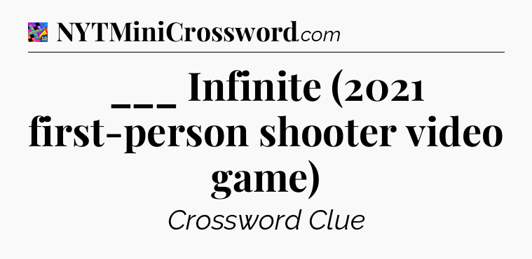 ___ Infinite (2021 first-person shooter video game) Crossword Clue