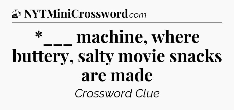 *___ machine, where buttery, salty movie snacks are made - Daily Themed Classic Crossword