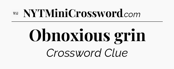 Obnoxious grin - WSJ Crossword