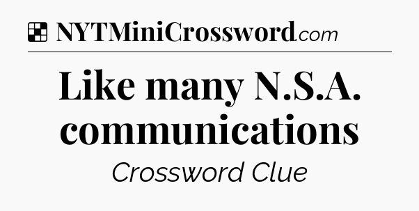 Solution: Like many N.S.A. communications - NYT Crossword