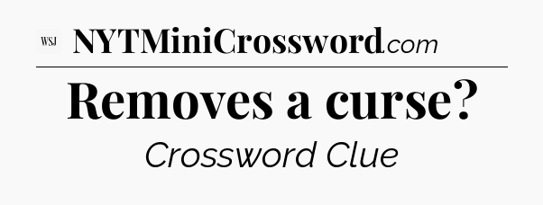 Removes a curse - WSJ Crossword