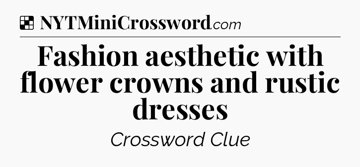 Solution: Fashion aesthetic with flower crowns and rustic dresses - NYT Crossword