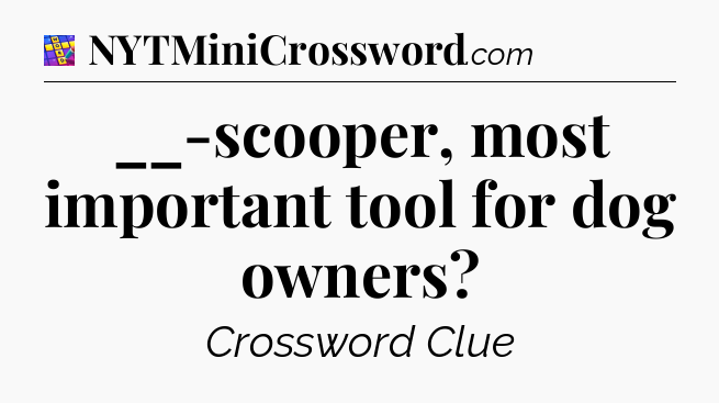 __-scooper, most important tool for dog owners Codycross