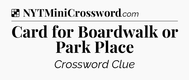 Solution: Card for Boardwalk or Park Place - NYT Crossword