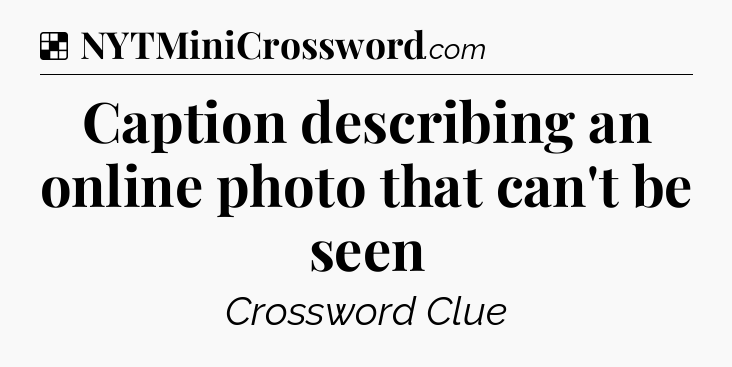 Solution: Caption describing an online photo that can't be seen - NYT Crossword