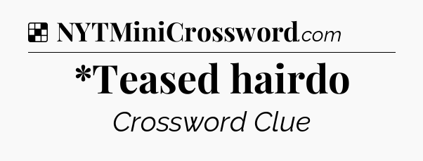 Solution: *Teased hairdo - NYT Crossword