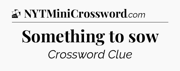 Something to sow - Daily Themed Classic Crossword