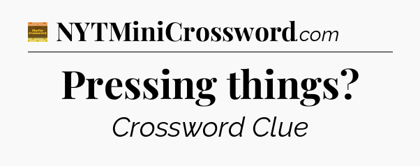 Pressing things - Eugene Sheffer Crossword