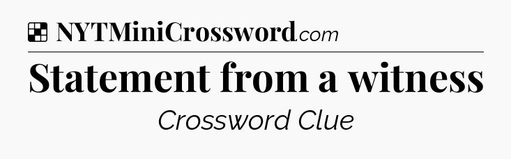 Statement from a witness NYT Crossword