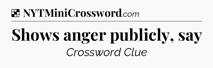 Solution: Shows anger publicly, say - NYT Crossword