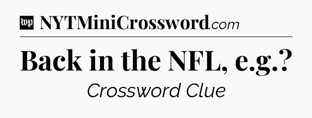 Back in the NFL, e.g Crossword Clue